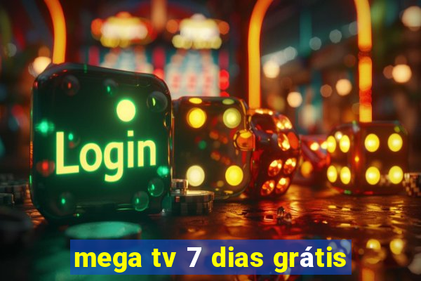 mega tv 7 dias grátis